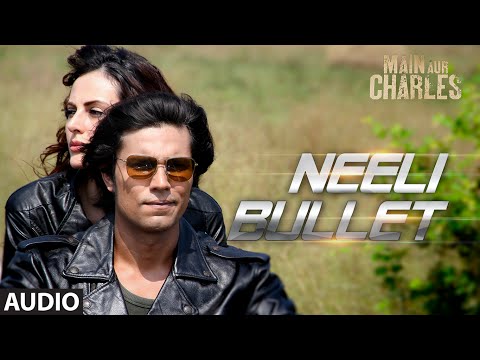 'Neeli Bullet' FULL AUDIO Song | Main Aur Charles | Randeep Hooda | T-Series