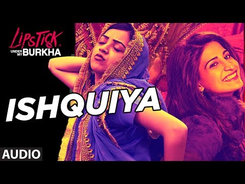 Ishquiya Full Audio Song l Lipstick Under My Burkha